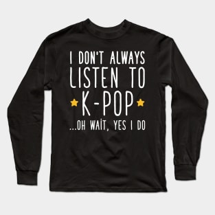 I don't always listen to k-pop Long Sleeve T-Shirt